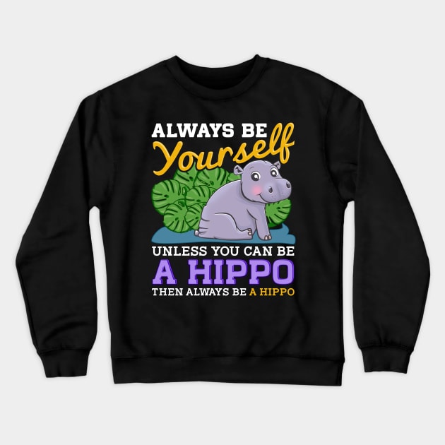 Cute Always Be Yourself Unless You Can Be a Hippo Crewneck Sweatshirt by theperfectpresents